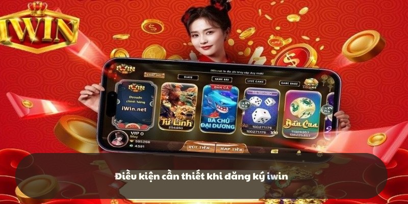 Điều kiện cần có khi đăng ký tài khoản Iwin